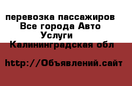 перевозка пассажиров - Все города Авто » Услуги   . Калининградская обл.